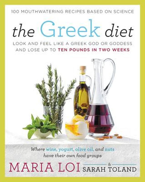 The Greek Diet: Look and Feel Like a Greek God or Goddess and Lose Up to Ten Pounds in Two Weeks by Maria Loi
