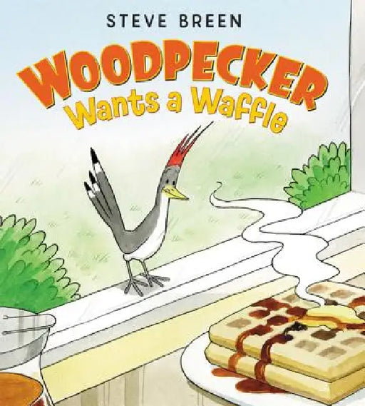 Woodpecker Wants a Waffle by Steve Breen, Steve Breen