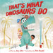 That's What Dinosaurs Do by Jory John