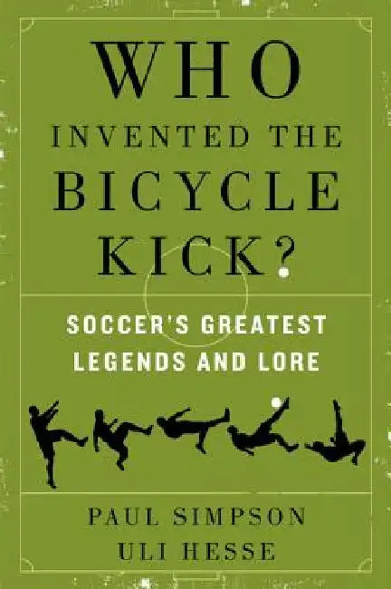 Who Invented the Bicycle Kick? by Paul Simpson