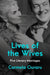 Lives of the Wives: Five Literary Marriages by Carmela Ciuraru