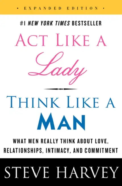 Act Like a Lady, Think Like a Man: What Men Really Think About Love, Relationships, Intimacy, and Commitment by Alexey A. Belov