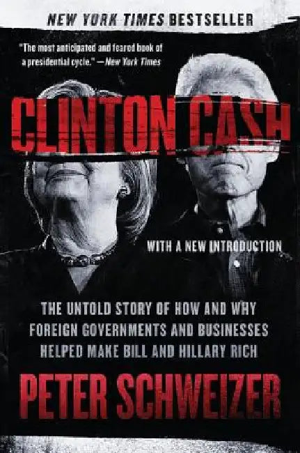Clinton Cash: The Untold Story of How and Why Foreign Governments and Businesses Helped Make Bill and Hillary Rich by Peter Schweizer