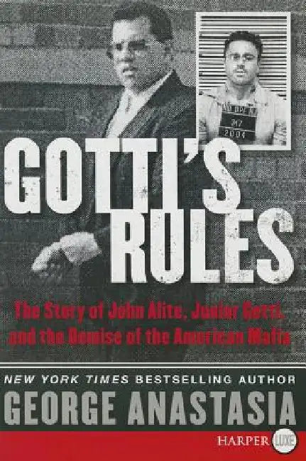 Gotti's Rules: The Story of John Alite, Junior Gotti, and the Demise of the American Mafia by George Anastasia