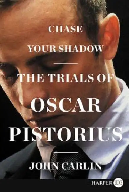 Chase Your Shadow: The Trials of Oscar Pistorius by John Carlin