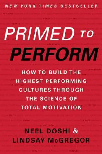 Primed to Perform: How to Build the Highest Performing Cultures Through the Science of Total Motivation by Neel Doshi