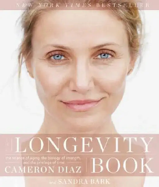 The Longevity Book: The Science of Aging, the Biology of Strength, and the Privilege of Time by Cameron Diaz