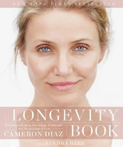 The Longevity Book: The Science of Aging, the Biology of Strength, and the Privilege of Time by Cameron Diaz
