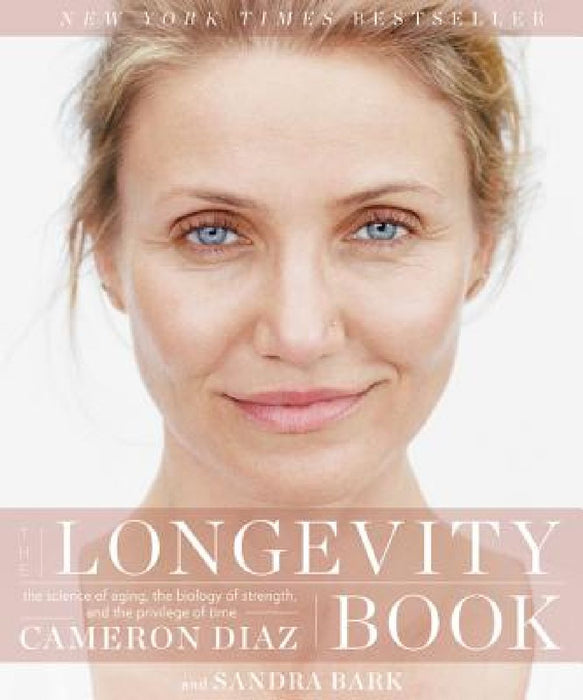 The Longevity Book: The Science of Aging, the Biology of Strength, and the Privilege of Time by Cameron Diaz