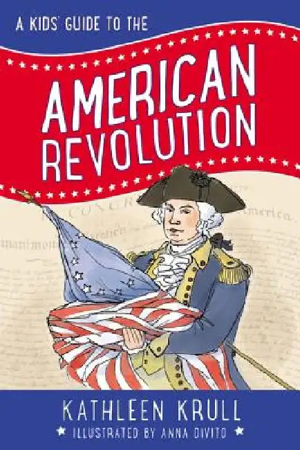 A Kids' Guide to the American Revolution by Kathleen Krull