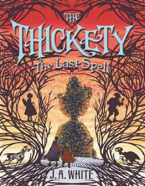 The Thickety #4: The Last Spell by J. A. White