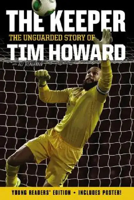 The Keeper: The Unguarded Story of Tim Howard Young Readers' Edition by Tim Howard