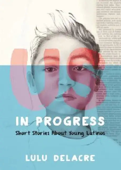 Us, in Progress: Short Stories about Young Latinos by Lulu Delacre