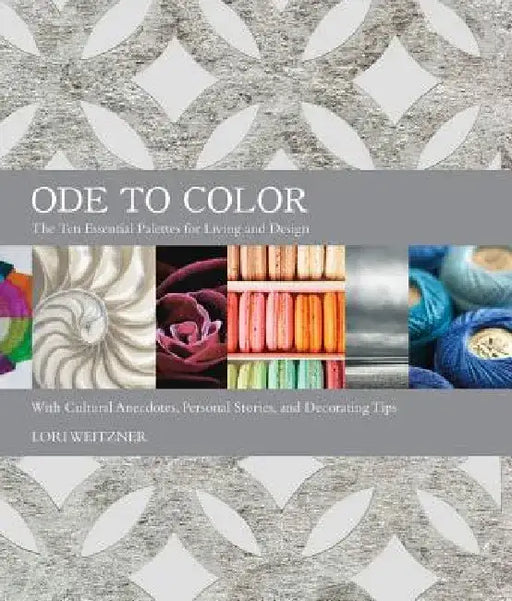 Ode to Color: The Ten Essential Palettes for Living and Design by Lori Weitzner