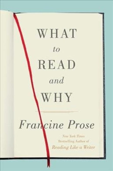 What to Read and Why by Prose, Francine