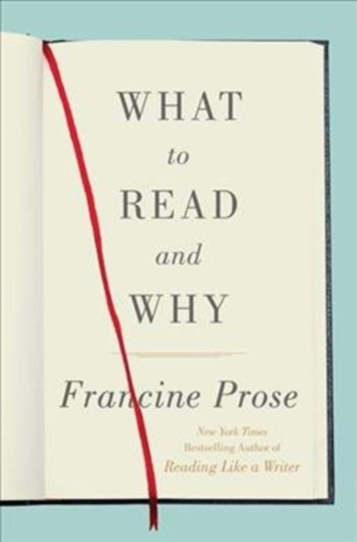 What to Read and Why by Prose, Francine