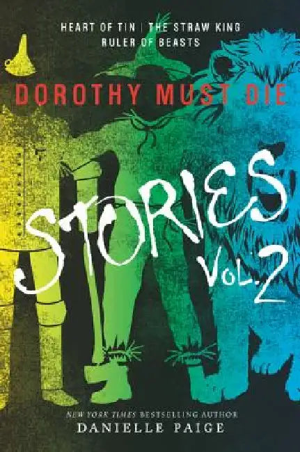 Dorothy Must Die Stories Volume 2: Heart of Tin, the Straw King, Ruler of Beasts by Danielle Paige