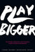Play Bigger: How Pirates, Dreamers, and Innovators Create and Dominate Markets by Al Ramadan