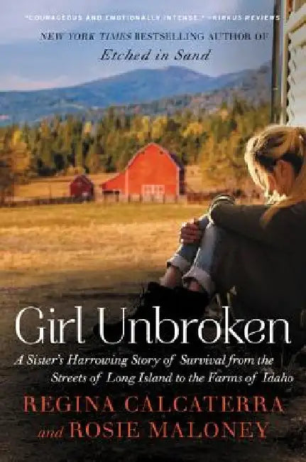 Girl Unbroken: A Sister's Harrowing Story of Survival from the Streets of Long Island to the Farms of Idaho by Regina Calcaterra