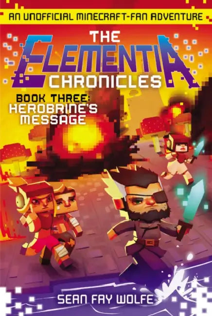 The Elementia Chronicles #3: Herobrine's Message: An Unofficial Minecraft-Fan Adventure by Sean Fay Wolfe