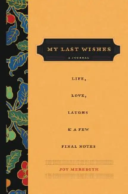 My Last Wishes: A Journal of Life, Love, Laughs, & a Few Final Notes by Joy Meredith