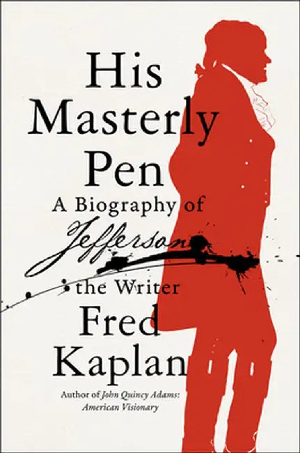 His Masterly Pen: A Biography of Jefferson the Writer by Fred Kaplan