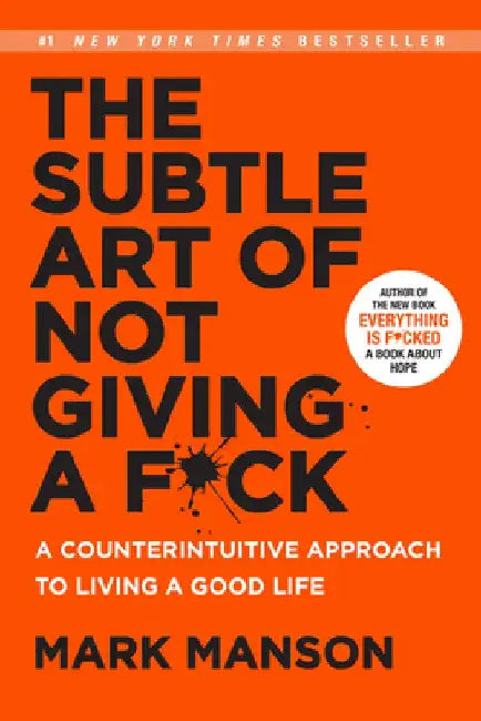 The Subtle Art of Not Giving A F*ck: A Counterintuitive Approach to Living a Good Life by Mark Manson