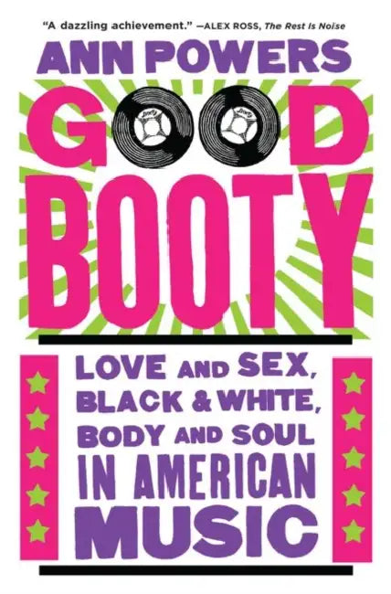 Good Booty: Love and Sex, Black and White, Body and Soul in American Music by Ann Powers