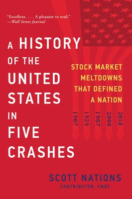 A History of the United States in Five Crashes: Stock Market Meltdowns That Defined a Nation by Scott Nations