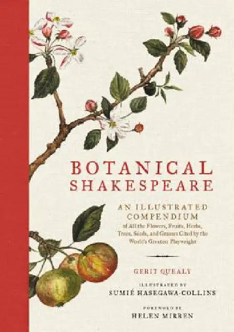 Botanical Shakespeare: An Illustrated Compendium of All the Flowers, Fruits, Herbs, Trees, Seeds, and Grasses Cited by the World's Greatest P by Gerit Quealy