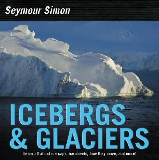 Icebergs & Glaciers: Revised Edition by Seymour Simon