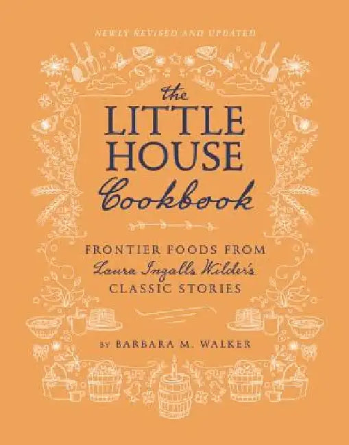 The Little House Cookbook (Revised Edition): Frontier Foods from Laura Ingalls Wilder's Classic Stories by Barbara M. Walker