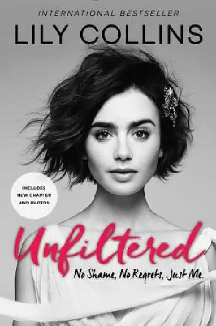Unfiltered: No Shame, No Regrets, Just Me. by Lily Collins