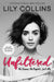 Unfiltered: No Shame, No Regrets, Just Me. by Lily Collins