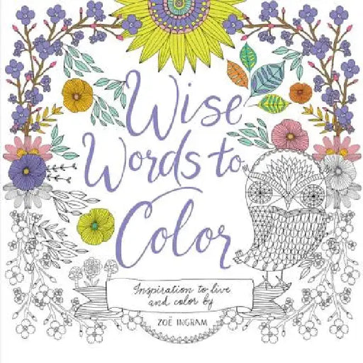 Wise Words to Color: Inspiration to Live and Color by by Zoe Ingram