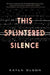 This Splintered Silence by Kayla Olson