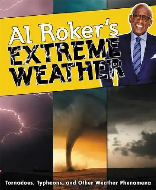 Al Roker's Extreme Weather: Tornadoes, Typhoons, and Other Weather Phenomena by Al Roker
