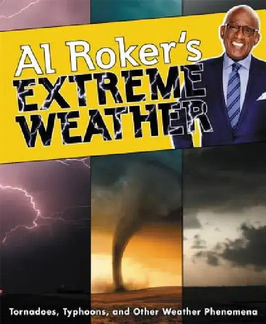 Al Roker's Extreme Weather: Tornadoes, Typhoons, and Other Weather Phenomena by Al Roker