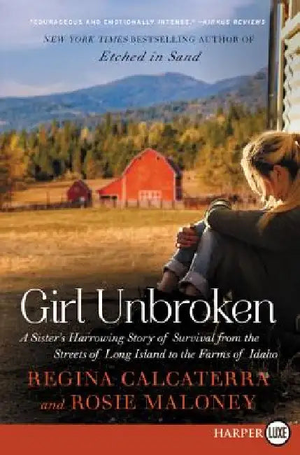 Girl Unbroken: A Sister's Harrowing Story of Survival from the Streets of Long Island to the Farms of Idaho by Regina Calcaterra