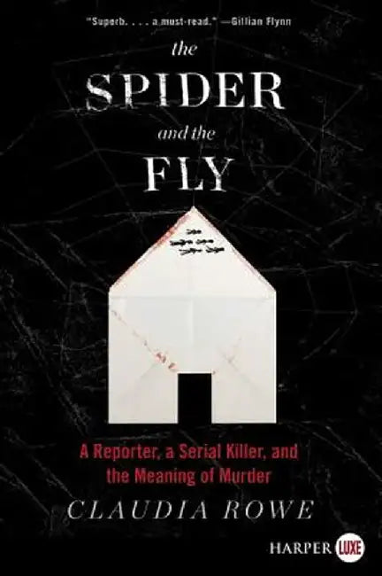 The Spider and the Fly: A Reporter, a Serial Killer, and the Meaning of Murder by Claudia Rowe