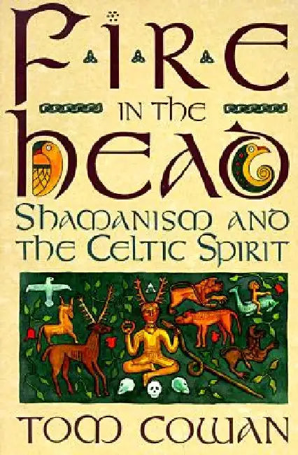 Fire in the Head: Shamanism and the Celtic Spirit by Tom Cowan