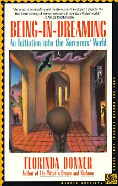 Being-In-Dreaming: An Initiation Into the Sorcerers' World by Florinda Donner