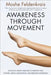 Awareness Through Movement: Easy-To-Do Health Exercises to Improve Your Posture, Vision, Imagination, and Personal Awareness by Moshe Feldenkrais