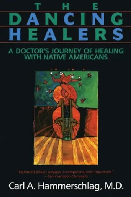 The Dancing Healers: A Doctor's Journey of Healing with Native Americans by Carl a. Hammerschlag