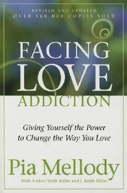 Facing Love Addiction: Giving Yourself the Power to Change the Way You Love by Pia Mellody