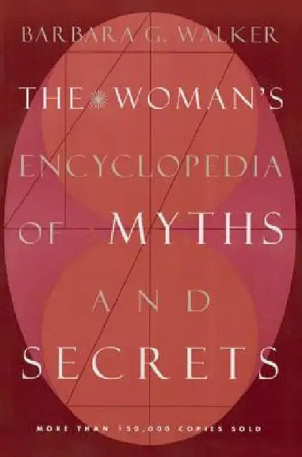 The Woman's Encyclopedia of Myths and Secrets by Barbara G. Walker