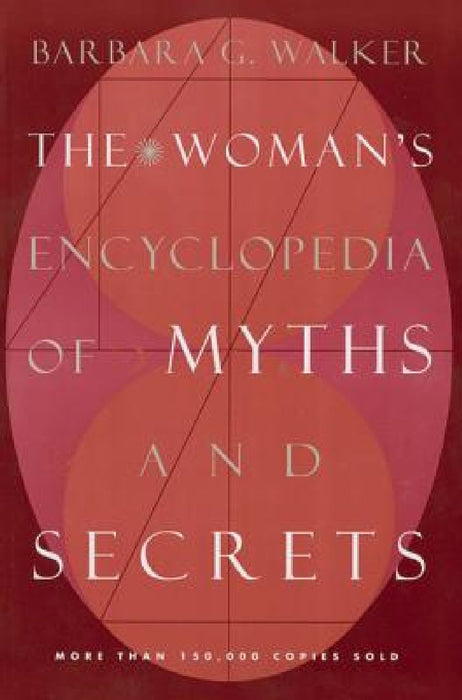 The Woman's Encyclopedia of Myths and Secrets by Barbara G. Walker