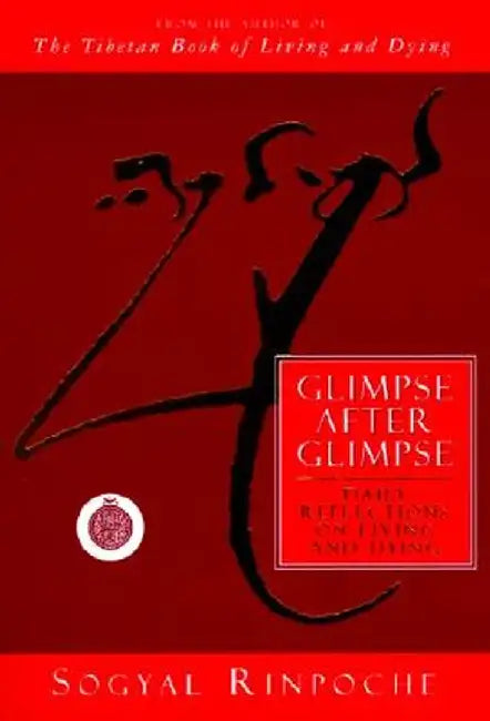 Glimpse After Glimpse: Daily Reflections on Living and Dying by Sogyal Rinpoche