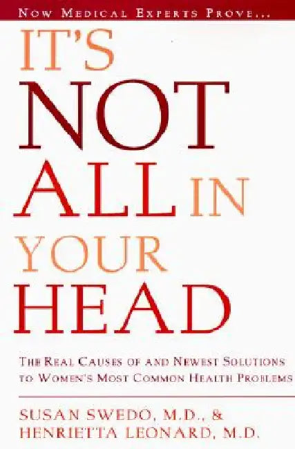 It's Not All in Your Head: Now Women Can Discover the Real Causes of Their Most Commonly Misdiagnosed Health Problems by Susan Anderson Swedo