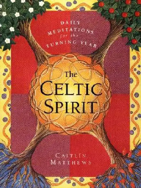 The Celtic Spirit: Daily Meditations for the Turning Year by Caitlin Matthews